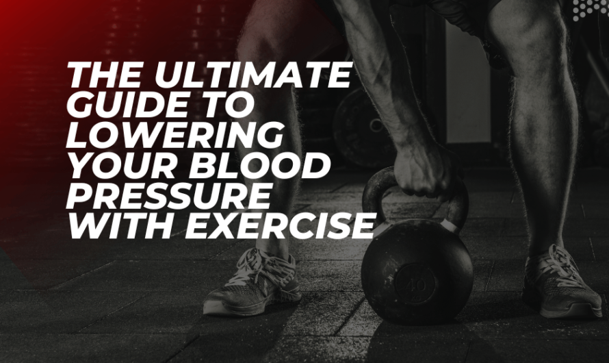 The Ultimate Guide to Lowering Your Blood Pressure with Exercise