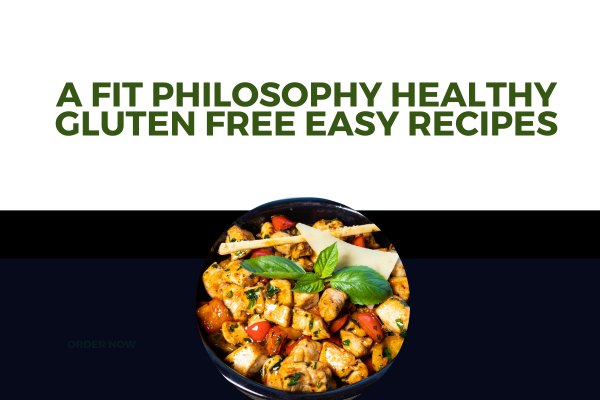 A Fit Philosophy Healthy Gluten Free Easy Recipes
