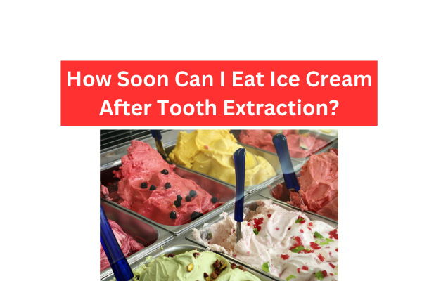 How Soon Can I Eat Ice Cream After Tooth Extraction?
