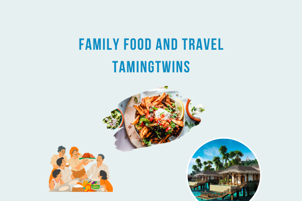 Family Food and Travel TamingTwins: Unleashing Adventure and Flavor