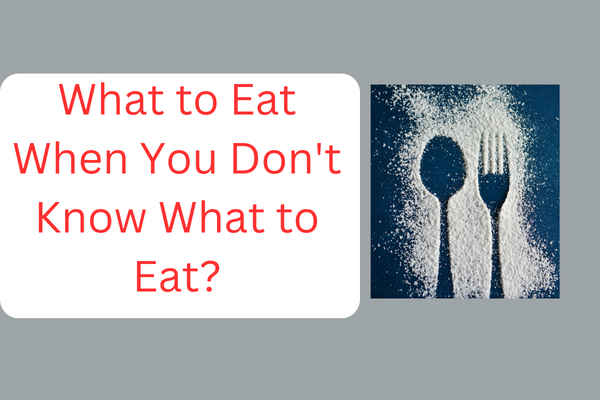 What to Eat When You Don't Know What to Eat?
