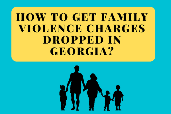 How to Get Family Violence Charges Dropped in Georgia?