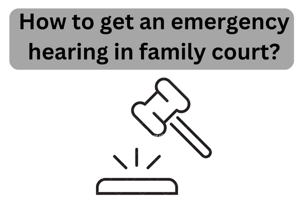 How to Get an Emergency Hearing in Family Court?