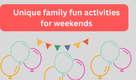 Unique Family Fun Activities for Weekends