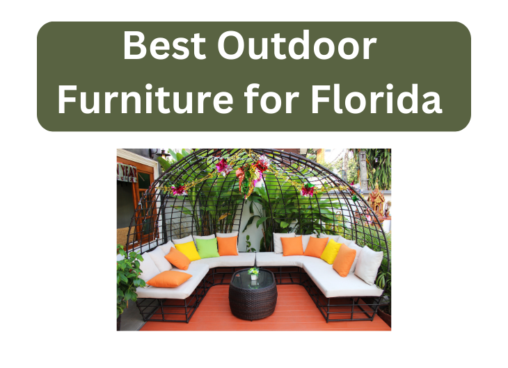 Best Outdoor Furniture for Florida: Choosing Perfect Furniture for Florida Oasis