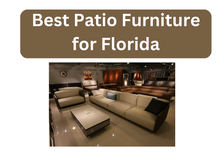 Best Patio Furniture for Florida: Guide for Choosing the Best Furniture